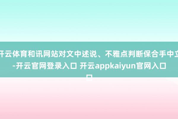 开云体育和讯网站对文中述说、不雅点判断保合手中立-开云官网登录入口 开云appkaiyun官网入口