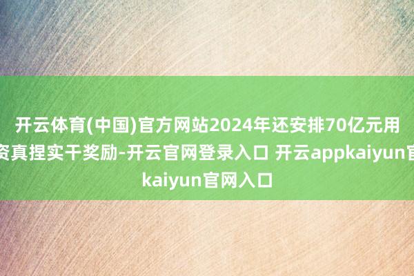 开云体育(中国)官方网站2024年还安排70亿元用于促投资真捏实干奖励-开云官网登录入口 开云appkaiyun官网入口