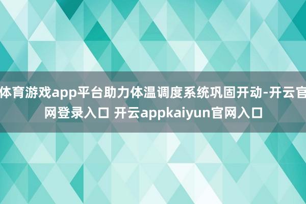 体育游戏app平台助力体温调度系统巩固开动-开云官网登录入口 开云appkaiyun官网入口