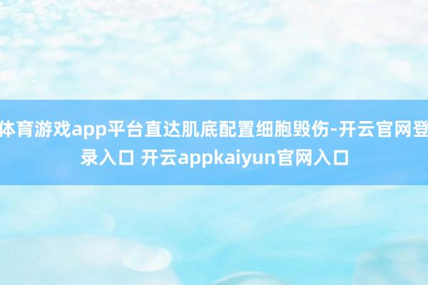 体育游戏app平台直达肌底配置细胞毁伤-开云官网登录入口 开云appkaiyun官网入口