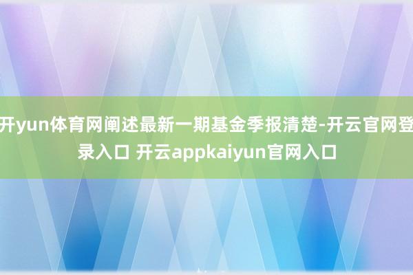 开yun体育网阐述最新一期基金季报清楚-开云官网登录入口 开云appkaiyun官网入口